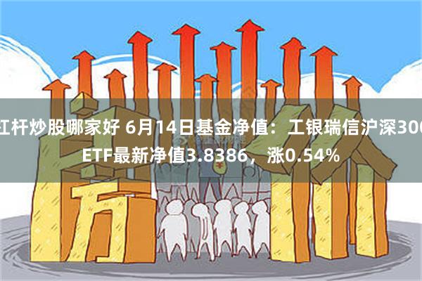 杠杆炒股哪家好 6月14日基金净值：工银瑞信沪深300ETF最新净值3.8386，涨0.54%