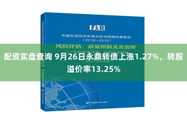 配资实盘查询 9月26日永鼎转债上涨1.27%，转股溢价率13.25%