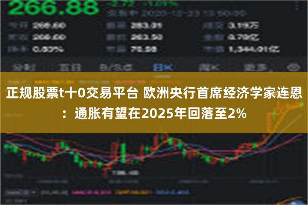 正规股票t十0交易平台 欧洲央行首席经济学家连恩：通胀有望在2025年回落至2%